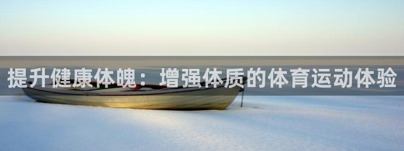 球客岛：提升健康体魄：增强体质的体育运动体验